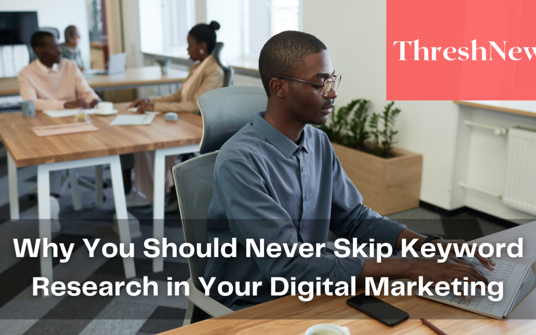Why You Should Never Skip Keyword Research in Your Digital Marketing