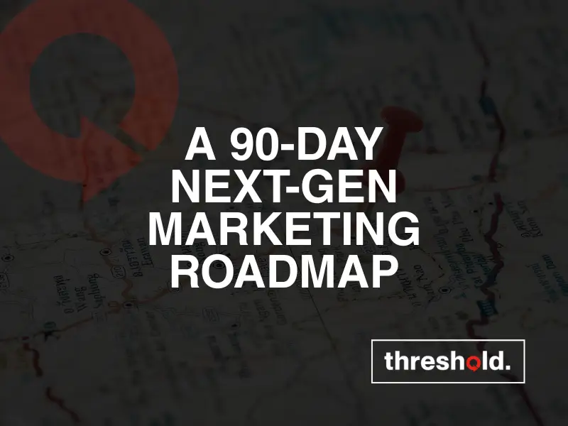 a 90-day next-gen marketing roadmap.
